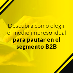 Descubra como elegir el impreso ideal para pautar en el segmento B2B